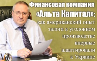 Финансовая компания «Альта Капитал»: как американский опыт залога в уголовном производстве впервые адаптировали к Украине