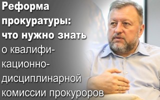 Реформа прокуратуры: что нужно знать о квалификационно-дисциплинарной комиссии прокуроров