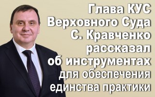 Глава КУС Верховного Суда С. Кравченко рассказал об инструментах для обеспечения единства практики