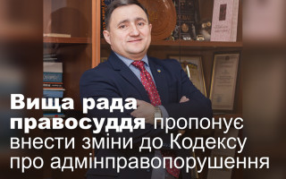 Вища рада правосуддя пропонує внести зміни до Кодексу про адмінправопорушення